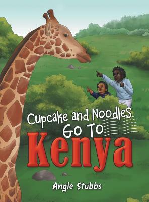 Cupcake and Noodles Go to Kenya by Angie Stubbs