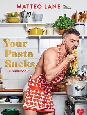 Your Pasta Sucks: A "Cookbook" by Matteo Lane, J J Goode