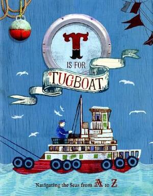 T Is for Tugboat: Navigating the Seas from A to Z (Alphabet Books for Kids, Boats and Pirates Books for Children) by Shoshanna Kirk, Sara Gillingham