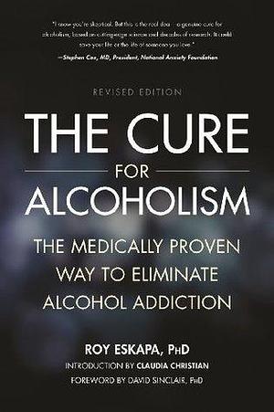 The Cure for Alcoholism: The Medically Proven Way to Eliminate Alcohol Addiction by Claudia Christian, Roy D. Eskapa, Roy D. Eskapa