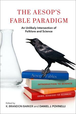 The Aesop's Fable Paradigm: An Unlikely Intersection of Folklore and Science by Laura Hennefield, K Brandon Barker, Kristina Downs, Daniel J Povinelli, Melissa Wieneke, Hyesung G Hwang, William Hansen, Gregory Schrempp