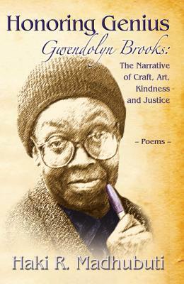 Honoring Genius: Gwendolyn Brooks: The Narrative of Craft, Art, Kindness and Justice by Haki R. Madhubuti