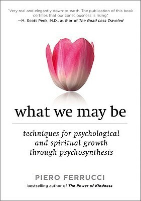 What We May Be: Techniques for Psychological and Spiritual Growth by Piero Ferrucci