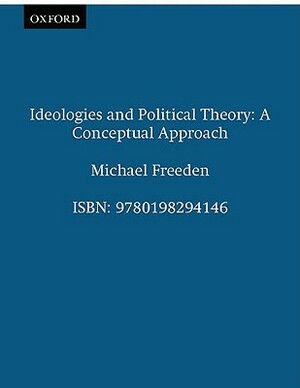 Ideologies and Political Theory: A Conceptual Approach by Michael Freeden