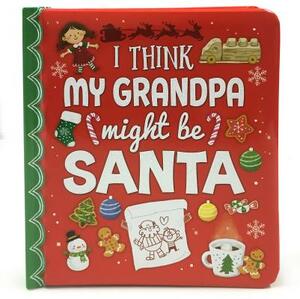 I Think My Grandpa Might Be Santa by Holly Berry Byrd