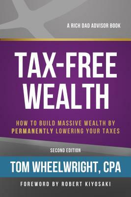 Tax-Free Wealth: How to Build Massive Wealth by Permanently Lowering Your Taxes by Tom Wheelwright