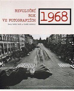 1968 - Revoluční rok ve fotografiích by Gianni Morelli, Carlo Batà