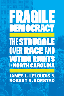 Fragile Democracy: The Struggle Over Race and Voting Rights in North Carolina by James L. Leloudis, Robert R. Korstad