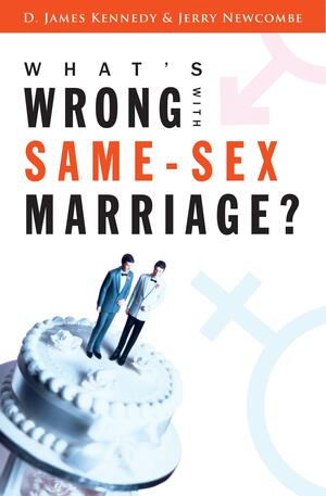 What's Wrong with Same-Sex Marriage? by Jerry Newcombe, D. James Kennedy