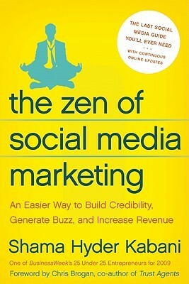 The Zen of Social Media Marketing: An Easier Way to Build Credibility, Generate Buzz, and Increase Revenue by Shama Kabani, Chris Brogan