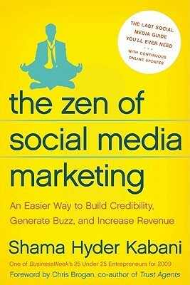 The Zen of Social Media Marketing: An Easier Way to Build Credibility, Generate Buzz, and Increase Revenue by Chris Brogan, Shama Kabani