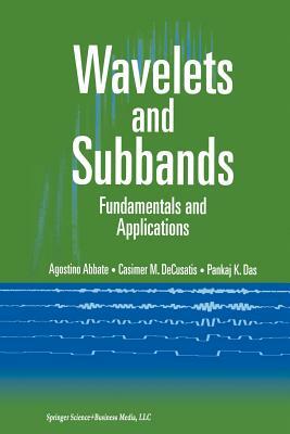 Wavelets and Subbands: Fundamentals and Applications by Casimer Decusatis, Pankaj K. Das, Agostino Abbate