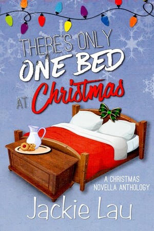 There's Only One Bed at Christmas by Jackie Lau