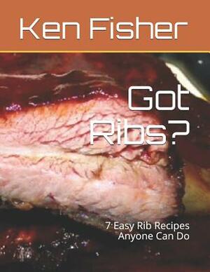 Got Ribs?: 7 Easy Rib Recipes Anyone Can Do by Patti Fisher, Ken Fisher