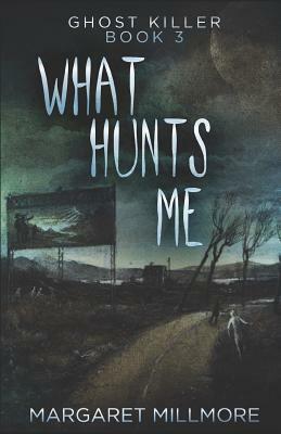 What Hunts Me by Margaret Millmore