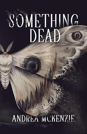 Something Dead by Andrea McKenzie