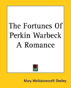 The Fortunes Of Perkin Warbeck A Romance by Mary Shelley