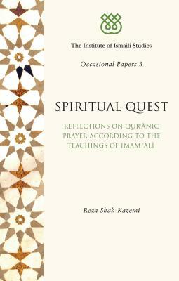 Spiritual Quest: Reflections on Quranic Prayer According to the Teachings of Imam Ali by Reza Shah-Kazemi