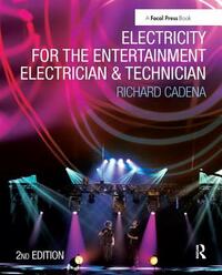 Electricity for the Entertainment Electrician & Technician by Richard Cadena