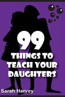 99 Things to Teach Our Daughters by Sarah Harvey