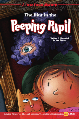 The Hint in the Peeping Pupil: Solving Mysteries Through Science, Technology, Engineering, Art & Math by Ken Bowser