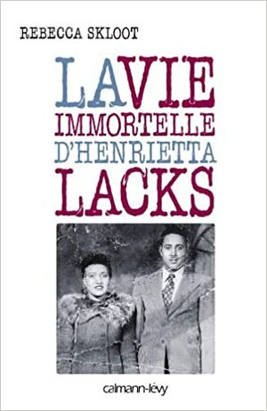 La Vie immortelle d'Henrietta Lacks by Rebecca Skloot