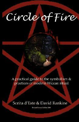 Circle of Fire: A Practical Guide to the Symbolism and Practices of Modern Wiccan Ritual by Sorita d'Este, David Rankine