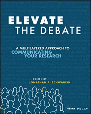 Elevate the Debate: A Multilayered Approach to Communicating Your Research by Jonathan Schwabish