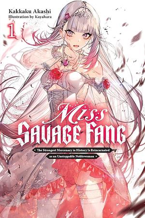 Miss Savage Fang, Vol. 1: The Strongest Mercenary in History Is Reincarnated As an Unstoppable Noblewoman by Kakkaku Akashi