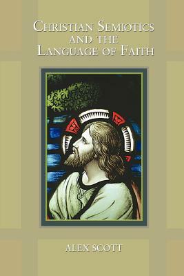 Christian Semiotics and the Language of Faith by Alex Scott