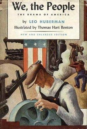 We, the People: The Drama of America by Thomas Hart Benton, Leo Huberman