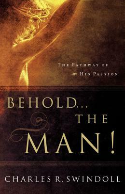 Behold... the Man! by Charles R. Swindoll