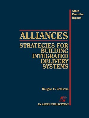 Alliances: Strategies for Building Integr Deliv Systems by Douglas E. Goldstein, Goldstein