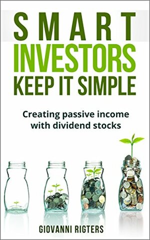 Smart Investors Keep It Simple: Investing in dividend stocks for passive income by Giovanni Rigters