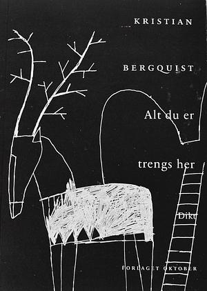 Alt du er trengs her dikt by Kristian Bergquist