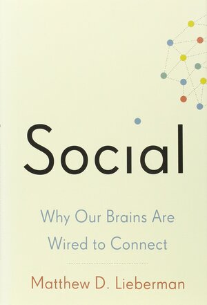 Social: Why Our Brains Are Wired to Connect by Matthew D. Lieberman