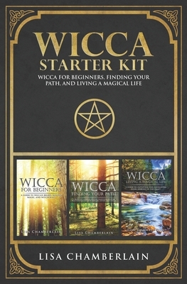 Wicca Starter Kit: Wicca for Beginners, Finding Your Path, and Living a Magical Life by Lisa Chamberlain