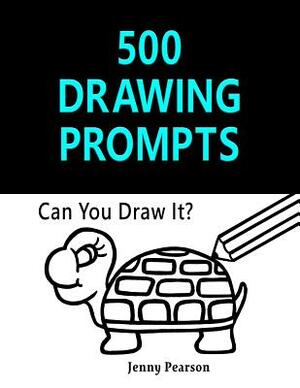 500 Drawing Prompts: Can You Draw It? (Challenge Your Artistic Skills) by Jenny Pearson