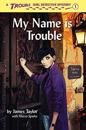 My Name is Trouble (Trouble: Girl Detective Book 1) by Marco Sparks, James Taylor