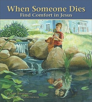 When Someone Dies: Find Comfort in Jesus by Julie Stiegemeyer