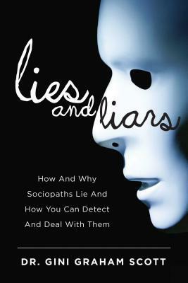 Lies and Liars: How and Why Sociopaths Lie and How You Can Detect and Deal with Them by Gini Graham Scott