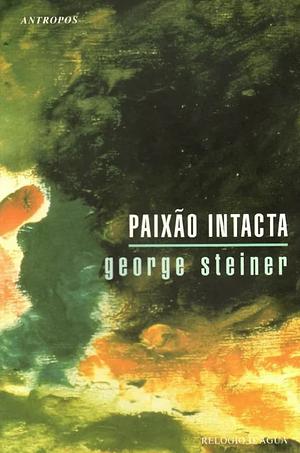 Paixão Intacta by George Steiner