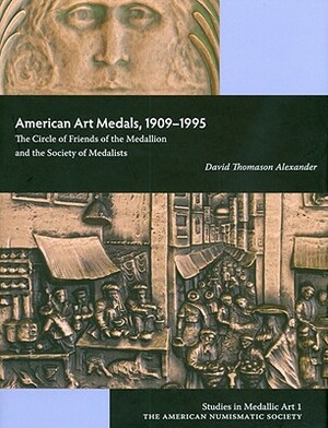 American Art Medals, 1909-1995: The Circle of Friends of the Medallion and the Society of Medalists by Alan Roche, David Thomason Alexander, David Alexander