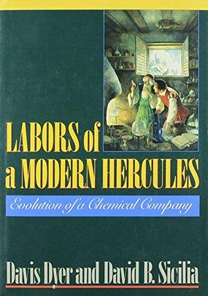 Labors of a Modern Hercules: The Evolution of a Chemical Company by Davis Dyer, David B. Sicilia