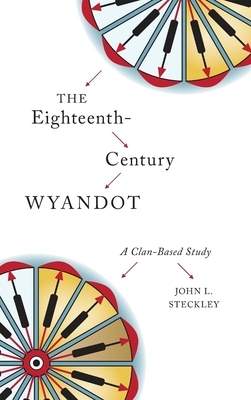 The Eighteenth-Century Wyandot: A Clan-Based Study by John L. Steckley