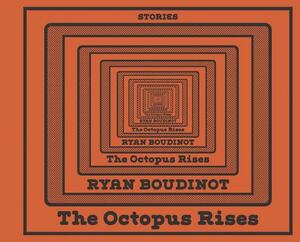 The Octopus Rises by Ryan Boudinot