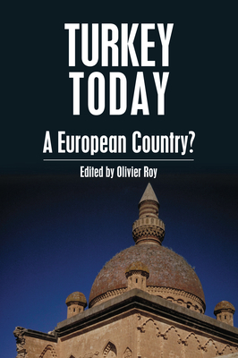 Turkey Today: A European Country? by Olivier Roy