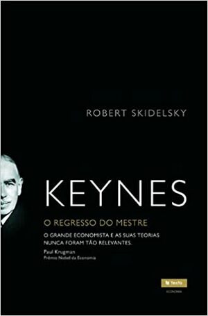 Keynes O Regresso do Mestre by Robert Skidelsky
