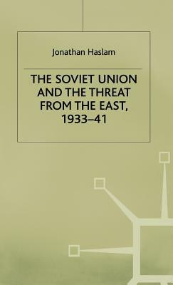 The Soviet Union and the Threat from the East, 1933-41: Volume 3: Moscow, Tokyo and the Prelude to the Pacific War by Jonathan Haslam