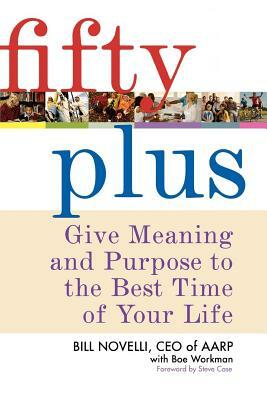 Fifty Plus: Give Meaning and Purpose to the Best Time of Your Life by Bill Novelli